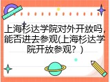 上海杉达学院对外开放吗，能否进去参观(上海杉达学院开放参观？)
