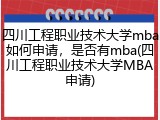四川工程职业技术大学mba如何申请，是否有mba(四川工程职业技术大学MBA申请)