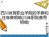 四川体育职业学院的学费和住宿费明细(川体职院费用明细)