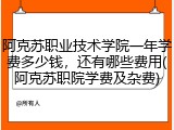 阿克苏职业技术学院一年学费多少钱，还有哪些费用(阿克苏职院学费及杂费)