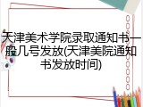 天津美术学院录取通知书一般几号发放(天津美院通知书发放时间)