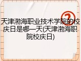 天津渤海职业技术学院的校庆日是哪一天(天津渤海职院校庆日)