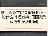 荆门职业学院录取通知书一般什么时候发(荆门职院录取通知发放时间)