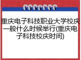 重庆电子科技职业大学校庆一般什么时候举行(重庆电子科技校庆时间)