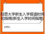 仰恩大学新生入学报道时间和指南(新生入学时间指南)