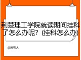 荆楚理工学院就读期间挂科了怎么办呢？(挂科怎么办)