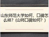 山东师范大学如何，口碑怎么样？(山师口碑如何？)