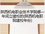 陕西机电职业技术学院哪一年成立建校的(陕西机电职院建校年份)