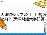 天津财经大学如何，口碑怎么样？(天津财经大学口碑)
