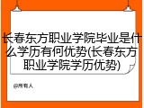 长春东方职业学院毕业是什么学历有何优势(长春东方职业学院学历优势)