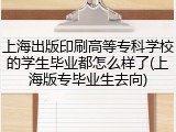 上海出版印刷高等专科学校的学生毕业都怎么样了(上海版专毕业生去向)