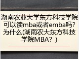 湖南农业大学东方科技学院可以读mba或者emba吗？为什么(湖南农大东方科技学院MBA？)