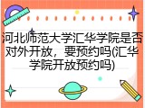 河北师范大学汇华学院是否对外开放，要预约吗(汇华学院开放预约吗)