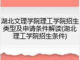 湖北文理学院理工学院招生类型及申请条件解读(湖北理工学院招生条件)