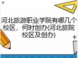 河北旅游职业学院有哪几个校区，何时创办(河北旅院校区及创办)