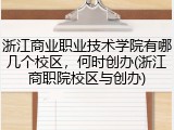 浙江商业职业技术学院有哪几个校区，何时创办(浙江商职院校区与创办)