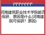 河南建筑职业技术学院能否保研，原因是什么(河南建院可保研？原因)