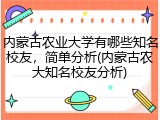 内蒙古农业大学有哪些知名校友，简单分析(内蒙古农大知名校友分析)