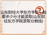 山东财经大学东方学院一般要多少分才能录取(山东财经东方学院录取分数线)