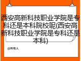 西安高新科技职业学院是专科还是本科院校呢(西安高新科技职业学院是专科还是本科)