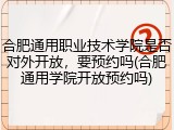 合肥通用职业技术学院是否对外开放，要预约吗(合肥通用学院开放预约吗)