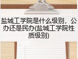 盐城工学院是什么级别，公办还是民办(盐城工学院性质级别)