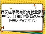 石家庄学院有没有就业指导中心，详细介绍(石家庄学院就业指导中心)