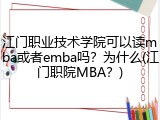 江门职业技术学院可以读mba或者emba吗？为什么(江门职院MBA？)