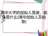 清华大学的创始人是谁，前身是什么(清华创始人及前身)