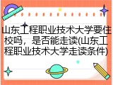 山东工程职业技术大学要住校吗，是否能走读(山东工程职业技术大学走读条件)