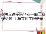 上海立达学院毕业一般工资多少钱(上海立达学院薪资)