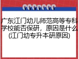 广东江门幼儿师范高等专科学校能否保研，原因是什么(江门幼专升本研原因)
