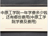 中原工学院一年学费多少钱，还有哪些费用(中原工学院学费及费用)