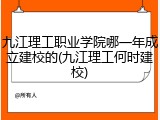 九江理工职业学院哪一年成立建校的(九江理工何时建校)