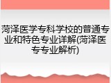 菏泽医学专科学校的普通专业和特色专业详解(菏泽医专专业解析)