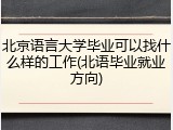 北京语言大学毕业可以找什么样的工作(北语毕业就业方向)