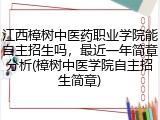 江西樟树中医药职业学院能自主招生吗，最近一年简章分析(樟树中医学院自主招生简章)