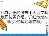 民办合肥经济技术职业学院地理位置介绍，详细地址在哪(合经院地址在哪)