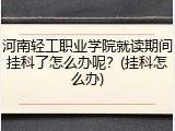 河南轻工职业学院就读期间挂科了怎么办呢？(挂科怎么办)