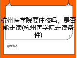 杭州医学院要住校吗，是否能走读(杭州医学院走读条件)