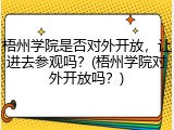梧州学院是否对外开放，让进去参观吗？(梧州学院对外开放吗？)