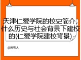 天津仁爱学院的校史简介，什么历史与社会背景下建校的(仁爱学院建校背景)
