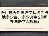 浙江越秀外国语学院校园占地多少亩，多少师生(越秀外国语学院规模)