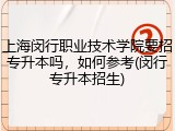 上海闵行职业技术学院要招专升本吗，如何参考(闵行专升本招生)