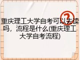 重庆理工大学自考可以去读吗，流程是什么(重庆理工大学自考流程)