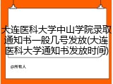 大连医科大学中山学院录取通知书一般几号发放(大连医科大学通知书发放时间)