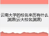 云南大学的校名来历有什么渊源(云大校名渊源)