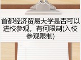 首都经济贸易大学是否可以进校参观，有何限制(入校参观限制)