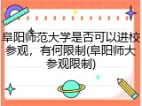 阜阳师范大学是否可以进校参观，有何限制(阜阳师大参观限制)
