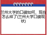 兰州大学的口碑如何，现在怎么样了(兰州大学口碑现状)